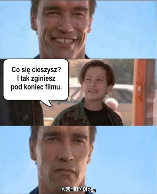 SPOILER! – Co się cieszysz?
I tak zginiesz
pod koniec filmu. 