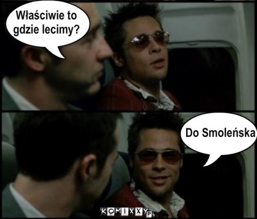 Gdzie lecimy? – Właściwie to 
gdzie lecimy? Do Smoleńska 