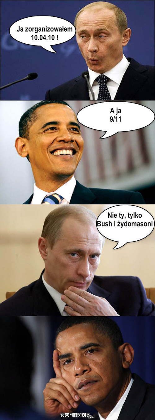 Putin vs. Obama – Ja zorganizowałem
10.04.10 ! A ja
9/11 Nie ty, tylko
Bush i żydomasoni 
