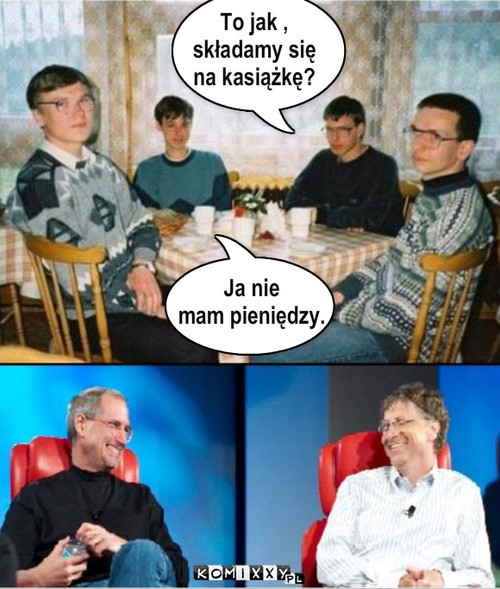 Matematycy – To jak , 
składamy się 
na kasiążkę? Ja nie 
mam pieniędzy. 