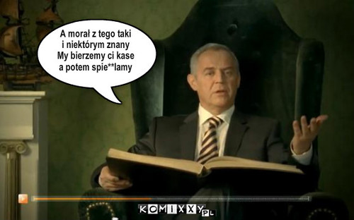 A morał z tego taki
i niektórym znany
My ... – A morał z tego taki
i niektórym znany
My bierzemy ci kase
a potem spie**lamy 