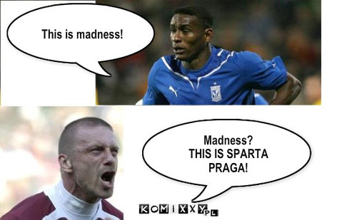 Sparta – This is madness! Madness?
THIS IS SPARTA PRAGA! 