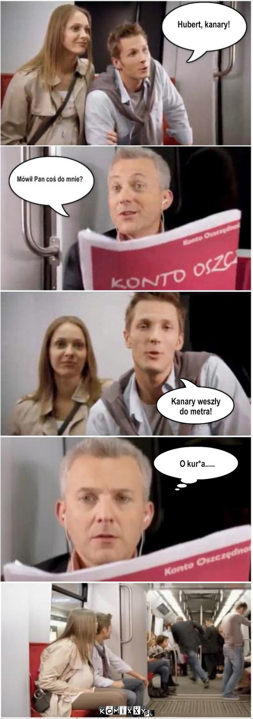 Hubert i Kanary – Hubert, kanary! Kanary weszły do metra! O kur*a..... 