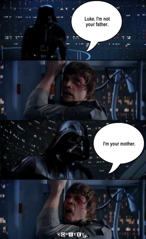 Prawda – Luke. I'm not your father. I'm your mother. 