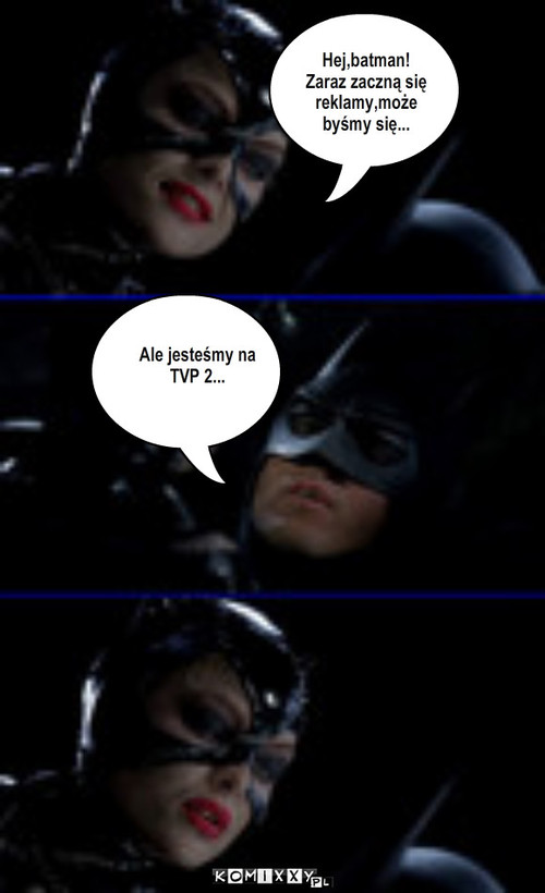 Batman – Tekst.. Hej,batman!
Zaraz zaczną się reklamy,może byśmy się... Ale jesteśmy na
TVP 2... 