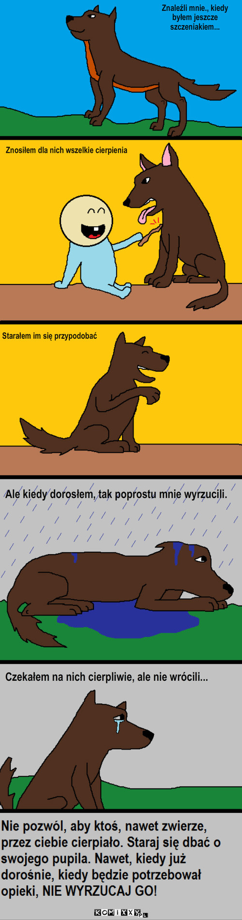 Historia – Znosiłem dla nich wszelkie cierpienia Ale kiedy dorosłem, tak poprostu mnie wyrzucili. Czekałem na nich cierpliwie, ale nie wrócili... Znaleźli mnie., kiedy 
byłem jeszcze
szczeniakiem... Starałem im się przypodobać 