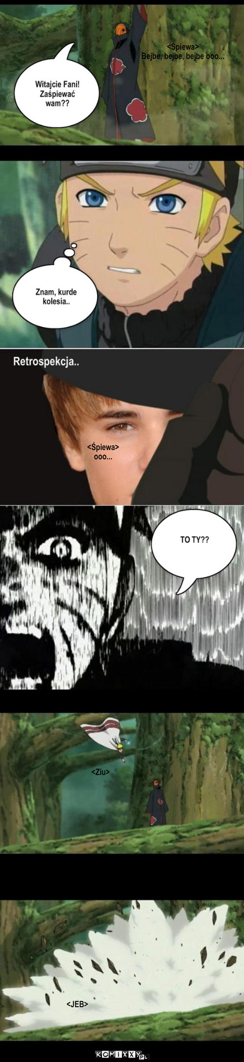 Bieber w Naruto – <Śpiewa>
Bejbe, bejbe, bejbe ooo... <Śpiewa>
ooo... <Ziu> <JEB> 