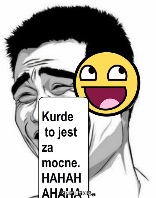 Śmiech – Kurde
 to jest za mocne.HAHAHAHAHA 