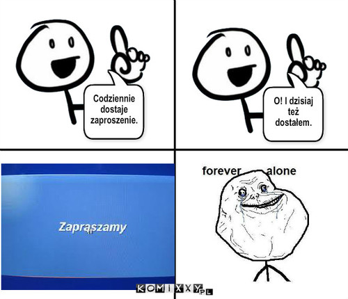 Forever Alone - zaproszenie – Codziennie dostaje zaproszenie. O! I dzisiaj też dostałem. 