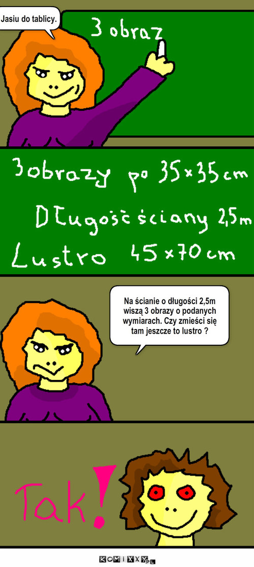 Lekcja matmy – Jasiu do tablicy. Na ścianie o długości 2,5m wiszą 3 obrazy o podanych wymiarach. Czy zmieści się 
tam jeszcze to lustro ? 