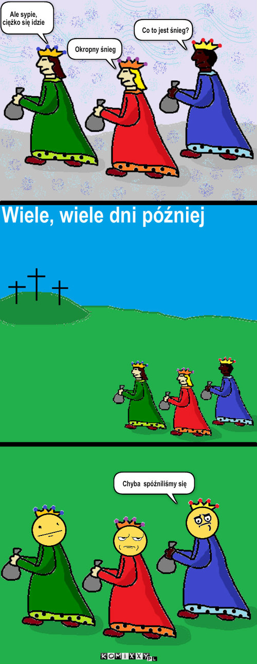 Trzech króli – Okropny śnieg Co to jest śnieg? Wiele, wiele dni później Chyba  spóźniliśmy się Ale sypie, ciężko się idzie 