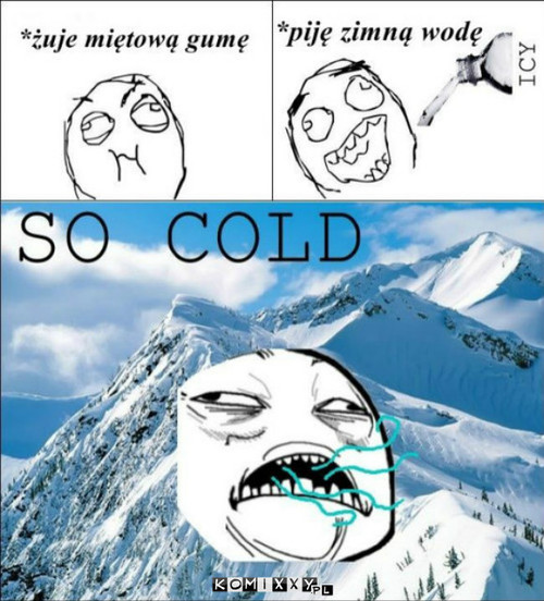 So cold –  