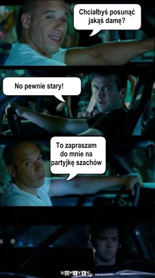 Posuwanie – No pewnie stary! To zapraszam
do mnie na
partyjkę szachów Chciałbyś posunąć
jakąś damę? 