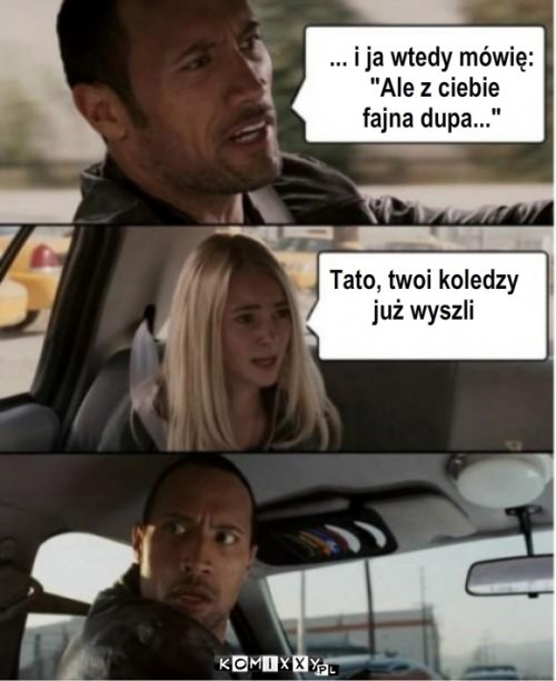 Tato, ale twoi koledzy... – ... i ja wtedy mówię:
 