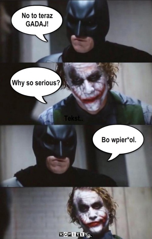 Batman i Joker... – Tekst.. Tekst.. No to teraz
GADAJ! Why so serious? Bo wpier*ol. 