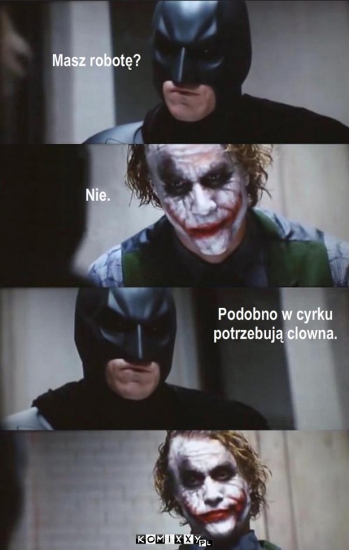 Batman i Joker – Masz robotę? Nie. Podobno w cyrku 
potrzebują clowna. 