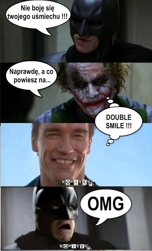 Uśmieszek – Nie boję się 
twojego uśmiechu !!! Naprawdę, a co
 powiesz na... DOUBLE 
SMILE !!! OMG 