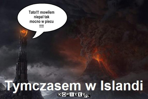 Islandia – Tato!!! mowilem
niepal tak 
mocno w piecu
!!!! 