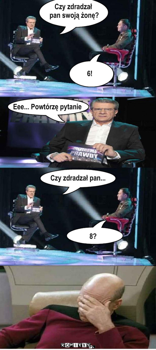 Czy zdradzal  pan swoja zone? – Czy zdradzał
 pan swoją żonę? 6! Eee... Powtórzę pytanie Czy zdradzał pan... 8? 