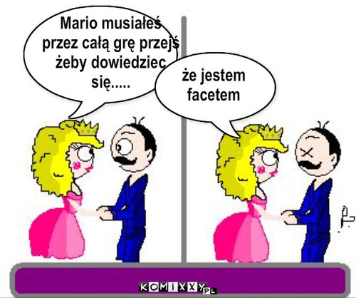 Mario musiales
przez cala gre przejs
zeby ... – Mario musiałeś
przez całą grę przejś
żeby dowiedziec 
się..... że jestem 
facetem 