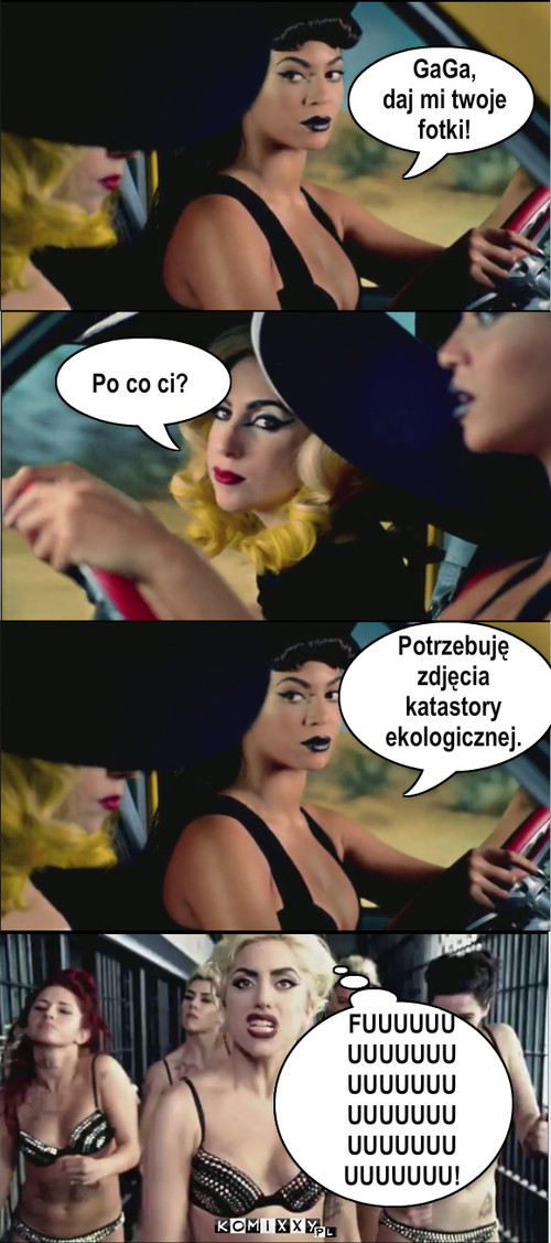 masz zolte wlosy Wiesz dlaczego Nie Ja tez ... – GaGa,
daj mi twoje
fotki! Po co ci? Potrzebuję
zdjęcia
katastory
ekologicznej. FUUUUUU
UUUUUUU
UUUUUUU
UUUUUUU
UUUUUUU
UUUUUUU! 