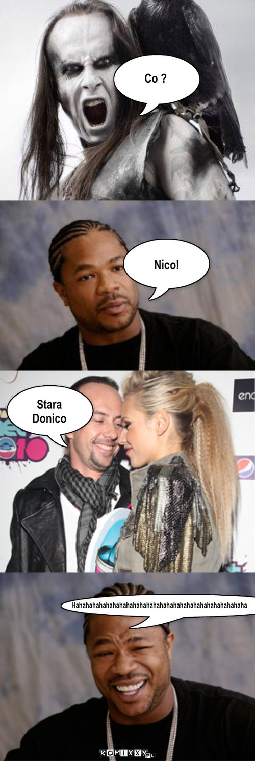 Behemoth i Xzibit – Co ? Nico! Stara 
Donico Hahahahahahahahahahahahahahahahahahahahahahahahahaha 