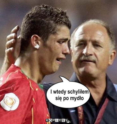 Ronaldo – I wtedy schyliłem 
się po mydło 