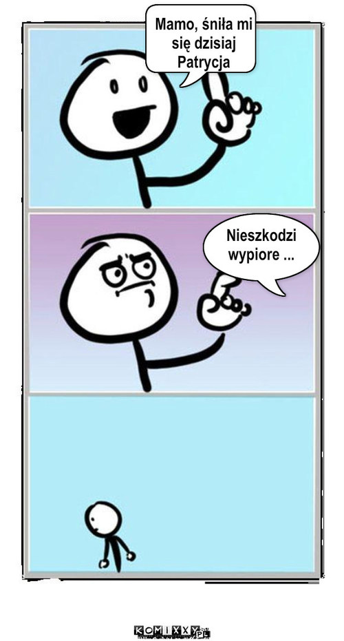 Sen – Mamo, śniła mi 
się dzisiaj 
Patrycja Nieszkodzi
wypiore ... 