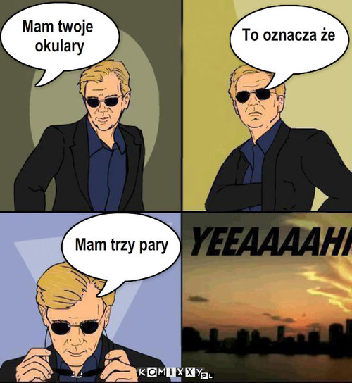 xDxDxD – Mam trzy pary Mam twoje
 okulary To oznacza że 