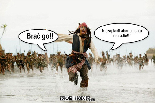 Niezapłacił abonamentu 
na radio!!! Brać ... – Niezapłacił abonamentu 
na radio!!! Brać go!! 