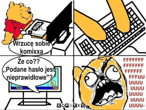 Wrzucę sobie
komixxa Że co??
,,Podane ... – Wrzucę sobie
komixxa Że co??
,,Podane hasło jest
 nieprawidłowe''? 