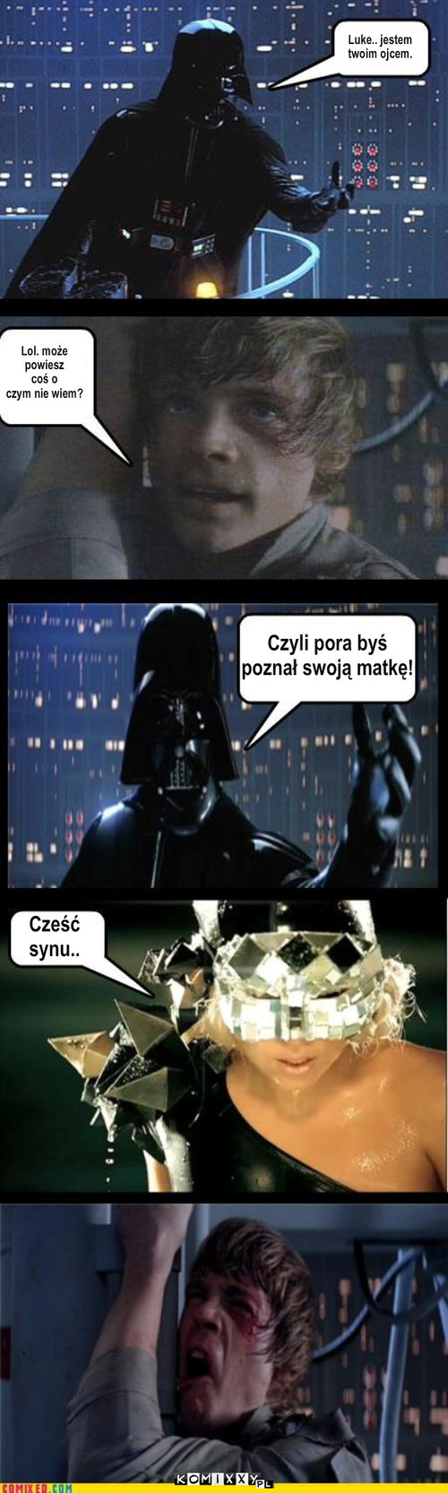 Luke.. – Luke.. jestem 
twoim ojcem. Lol. może
powiesz
coś o
czym nie wiem? Czyli pora byś 
poznał swoją matkę! Cześć
synu.. 