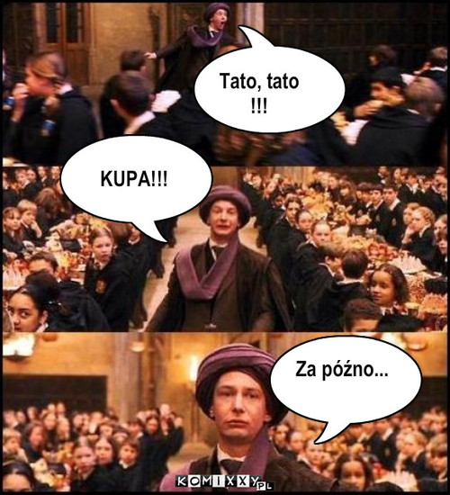   Tato, tato
!!! KUPA!!! Za późno... – Tato, tato
!!! KUPA!!! Za późno... 