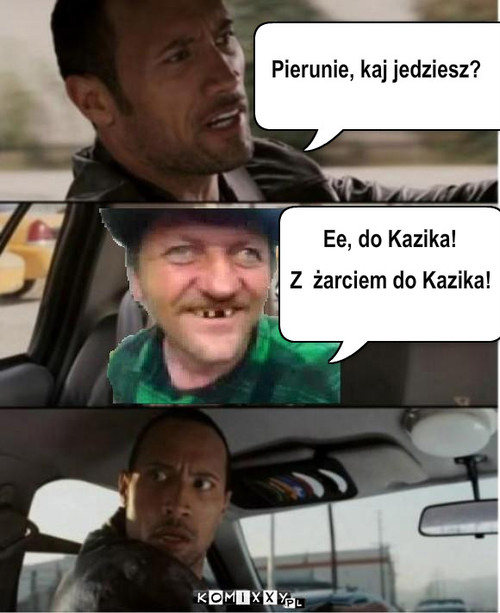 Pierunie, kaj jedziesz? Ee, do Kazika! Z  ... – Pierunie, kaj jedziesz? Ee, do Kazika! Z  żarciem do Kazika! 