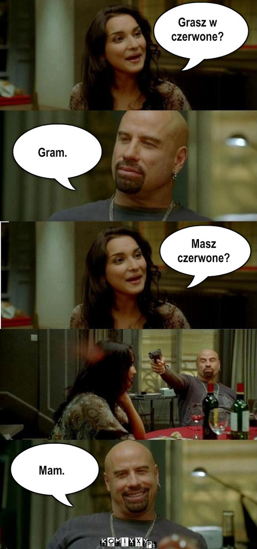 Grasz w
czerwone? Masz
czerwone? Mam. Gram. – Grasz w
czerwone? Masz
czerwone? Mam. Gram. 