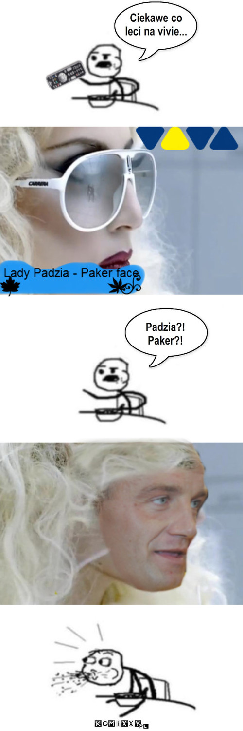 Lady Padzia – Ciekawe co 
leci na vivie... Padzia?!
Paker?! 