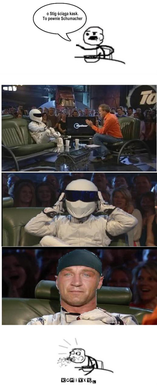 Stig – o Stig ściąga kask. 
To pewnie Schumacher 