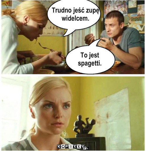 Trudno jeść zupę
widelcem. To ... – Trudno jeść zupę
widelcem. To jest
spagetti. 