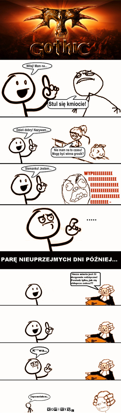 Bezimienny – Witaj! Mam na... Stul się kmiocie! Dzień dobry! Nazywam... Nie mam na to czasu!
Mogę być winna grosik? Siemanko! Jestem... 