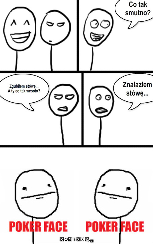 Stówa – Co tak 
smutno? Zgubiłem stówę...
A ty co tak wesoło? Znalazłem
stówę... 