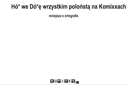 Hó* we Dó*ę wrzystkim poloństą na ... – Hó* we Dó*ę wrzystkim poloństą na Komixxach mniejsza o ortografie 