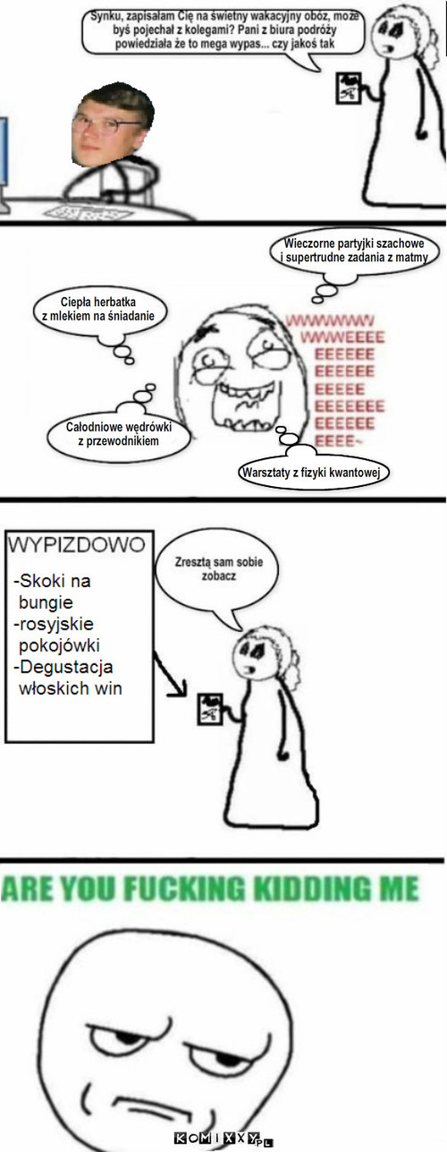 Andrzej jedzie na obóz – Wieczorne partyjki szachowe
i supertrudne zadania z matmy Ciepła herbatka
z mlekiem na śniadanie Całodniowe wędrówki
z przewodnikiem Warsztaty z fizyki kwantowej 