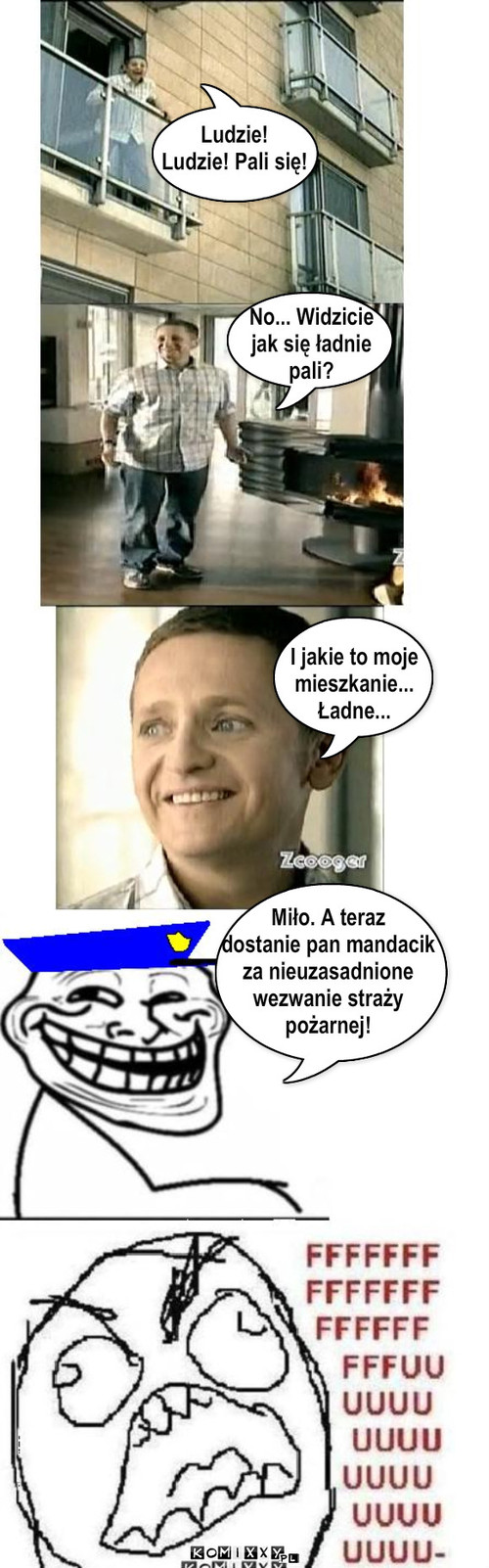 Bank BGŻ – Ludzie!
Ludzie! Pali się! No... Widzicie
jak się ładnie 
pali? I jakie to moje
mieszkanie...
Ładne... Miło. A teraz
dostanie pan mandacik
za nieuzasadnione
wezwanie straży
pożarnej! 