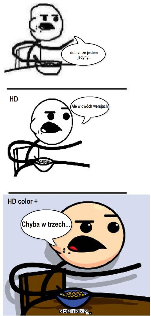 jest nas już trzech – HD dobrze że jestem
 jedyny... HD color + Ale w dwóch wersjach Chyba w trzech... 