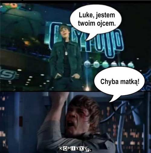 Chyba matk?! Luke, jestem 
twoim ojcem. – Chyba matką! Luke, jestem 
twoim ojcem. 