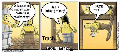 Oskarżam cię 
o magię i ... – Oskarżam cię 
o magię i czary!!!
Zostaniesz 
powieszony!!! Jak ja 
lubię tę robotę! FUCK 
YEAH!!! Trach... 