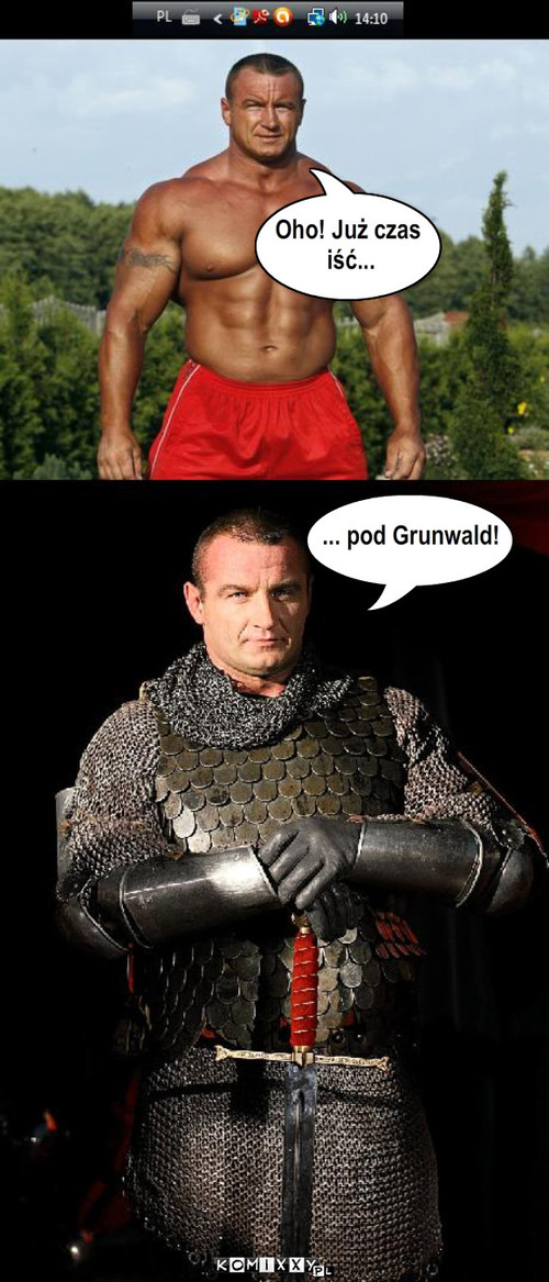 Pudzian wyrusza! – Oho! Już czas
 iść... ... pod Grunwald! 