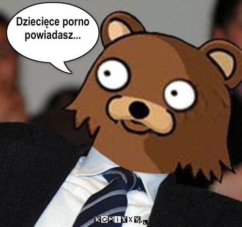 Pedobear – Dziecięce porno
powiadasz... 