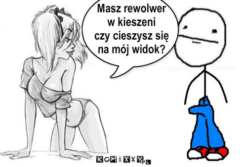 Rewolwer – Masz rewolwer
w kieszeni
czy cieszysz się
na mój widok? 