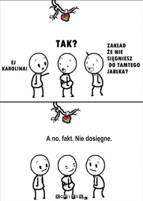 Zakład? – A no, fakt. Nie dosięgne. 